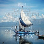 "Expect great things from God, Attempt great things for God."